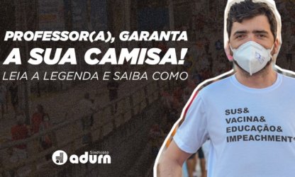 ADURN-Sindicato disponibiliza lote de 100 camisas para o ato do próximo dia 24, saiba como garantir a sua