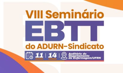 Mudanças na carreira EBTT entram em debate no 8º Seminário promovido pelo ADURN-Sindicato