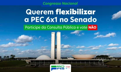 PROIFES diz “NÃO” à tentativa de flexibilizar a PEC 6X1