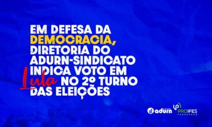 Em defesa da Democracia, diretoria do ADURN-Sindicato indica voto em Lula no segundo turno das Eleições