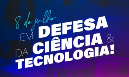 8 de julho: em defesa da Ciência, Tecnologia & Inovação
