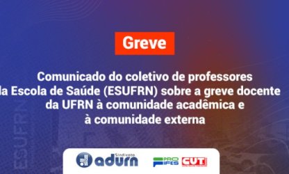 Comunicado do coletivo de professores da Escola de Saúde (ESUFRN) sobre a greve docente da Universidade Federal do Rio Grande do Norte à comunidade acadêmica e à comunidade externa