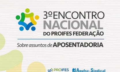 Em Florianópolis, PROIFES e APUFSC realizam 3º Encontro Nacional sobre Assuntos de Aposentadoria
