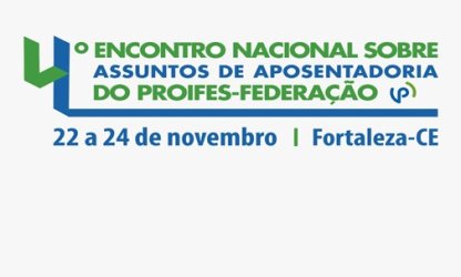 Fortaleza recebe 4º Encontro Nacional de Assuntos de Aposentadoria do PROIFES-Federação de 22 a 24 de novembro