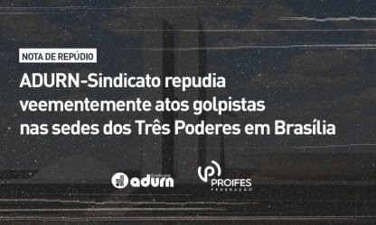 ADURN-Sindicato repudia veementemente atos golpistas nas sedes dos Três Poderes em Brasília
