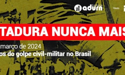 Lembrar para não esquecer: Ditadura Nunca Mais! 