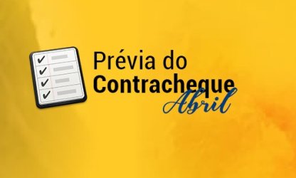 Conheça a data em que será disponibilizada a prévia do contracheque de abril
