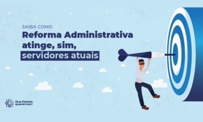 Reforma Administrativa atinge, sim, servidores atuais