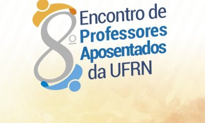 Em sua 8ª edição, Encontro de Professores Aposentados da UFRN debate a Reforma da Previdência