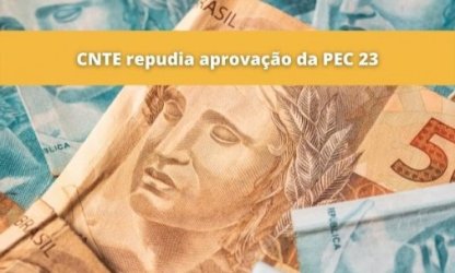 CNTE lutará para derrubar PEC 23 em 2º turno na Câmara dos Deputados