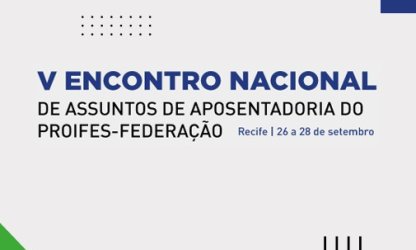 PROIFES-Federação realiza V Encontro Nacional de Assuntos de Aposentadoria em Recife, de 26 a 28 de setembro