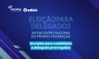 Prorrogadas as inscrições para candidatos a delegado do XVI Encontro Nacional do PROIFES-Federação